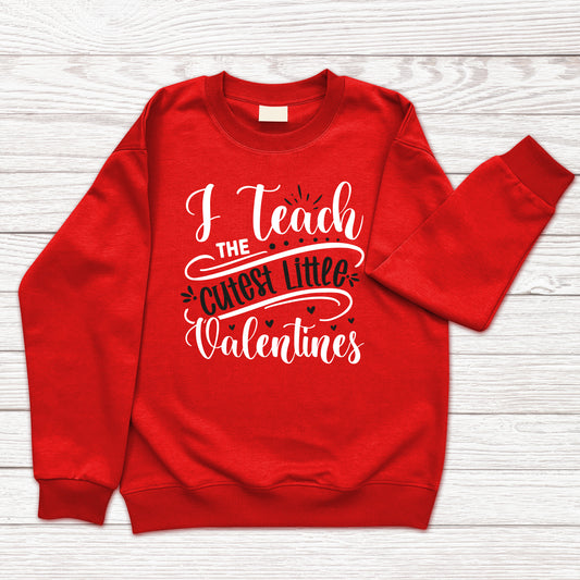 Sweatshirt I teach the cutest little Valentines